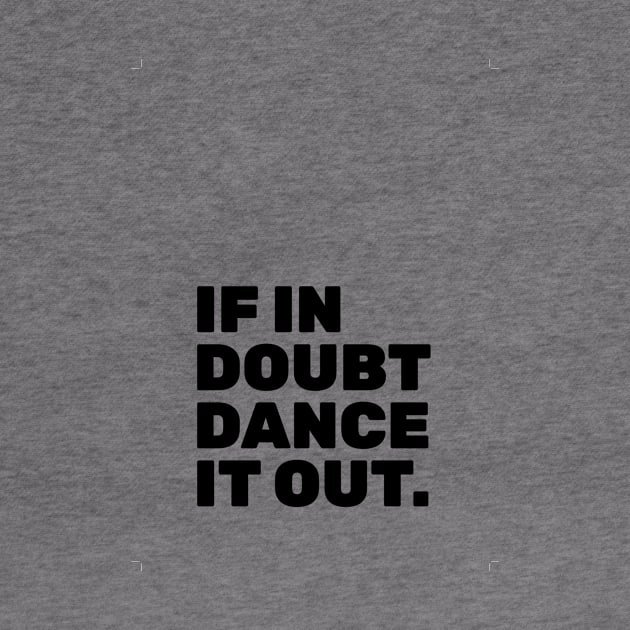 If In Doubt Dance It Out by TheNativeState